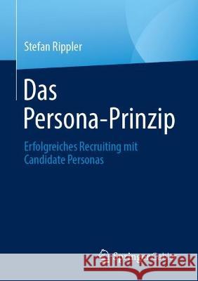 Das Persona-Prinzip: Erfolgreiches Recruiting mit Candidate Personas Stefan Rippler 9783658389789 Springer Gabler