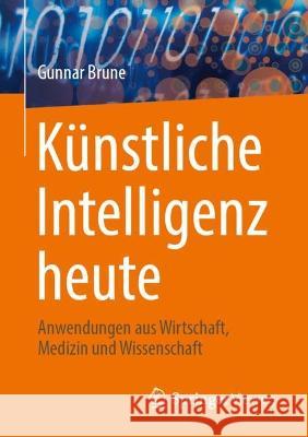 Künstliche Intelligenz Heute: Anwendungen Aus Wirtschaft, Medizin Und Wissenschaft Brune, Gunnar 9783658389932 Springer Vieweg