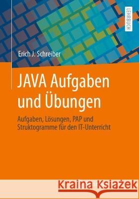 Java Aufgaben Und Übungen: Aufgaben, Lösungen, Pap Und Struktogramme Für Den It-Unterricht Schreiber, Erich J. 9783658389994 Springer Vieweg