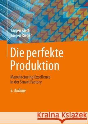Die perfekte Produktion: Manufacturing Excellence in der Smart Factory J?rgen Kletti J?rgen Rieger 9783658390235 Springer Vieweg