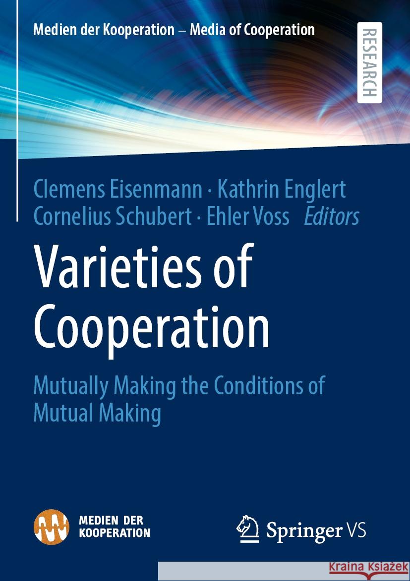 Varieties of Cooperation: Mutually Making the Conditions of Mutual Making Clemens Eisenmann Kathrin Englert Cornelius Schubert 9783658390396 Springer vs