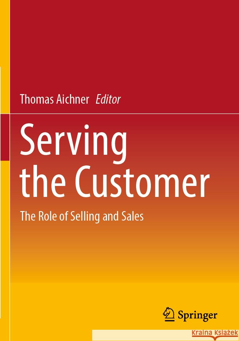 Serving the Customer: The Role of Selling and Sales Thomas Aichner 9783658390747 Springer