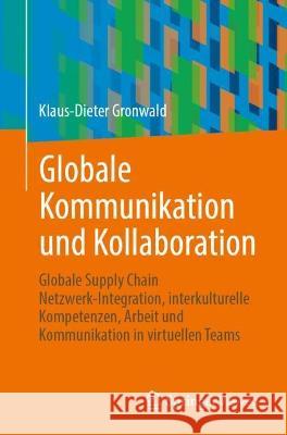 Globale Kommunikation und Kollaboration: Globale Supply Chain Netzwerk-Integration, interkulturelle Kompetenzen, Arbeit und Kommunikation in virtuellen Teams Klaus-Dieter Gronwald 9783658390983