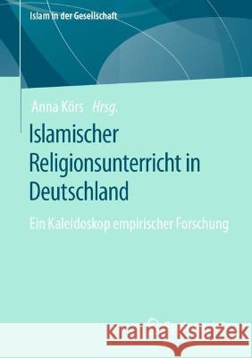 Islamischer Religionsunterricht in Deutschland: Ein Kaleidoskop empirischer Forschung Anna K?rs 9783658391423 Springer vs