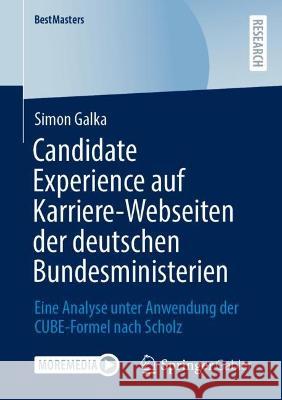 Candidate Experience Auf Karriere-Webseiten Der Deutschen Bundesministerien: Eine Analyse Unter Anwendung Der Cube-Formel Nach Scholz Galka, Simon 9783658391522 Springer Fachmedien Wiesbaden