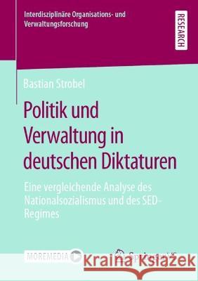 Politik und Verwaltung in deutschen Diktaturen: Eine vergleichende Analyse des Nationalsozialismus und des SED-Regimes Bastian Strobel 9783658391560
