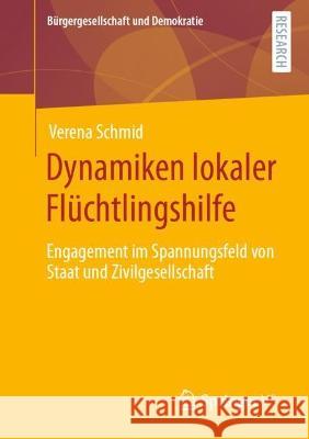 Dynamiken Lokaler Flüchtlingshilfe: Engagement Im Spannungsfeld Von Staat Und Zivilgesellschaft Schmid, Verena 9783658391669 Springer Fachmedien Wiesbaden