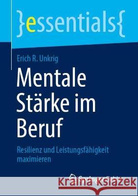 Mentale Stärke Im Beruf: Resilienz Und Leistungsfähigkeit Maximieren Unkrig, Erich R. 9783658391720 Springer Gabler