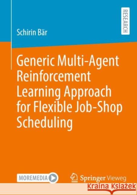 Generic Multi-Agent Reinforcement Learning Approach for Flexible Job-Shop Scheduling Schirin Bär 9783658391782 Springer Fachmedien Wiesbaden