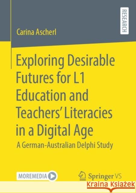 Exploring Desirable Futures for L1 Education and Teachers' Literacies in a Digital Age: A German-Australian Delphi Study Ascherl, Carina 9783658391928 Springer Fachmedien Wiesbaden