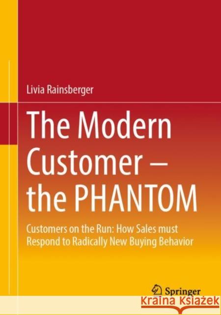 The Modern Customer – the PHANTOM: Customers on the Run: How Sales must Respond to Radically New Buying Behavior Livia Rainsberger 9783658391959 Springer