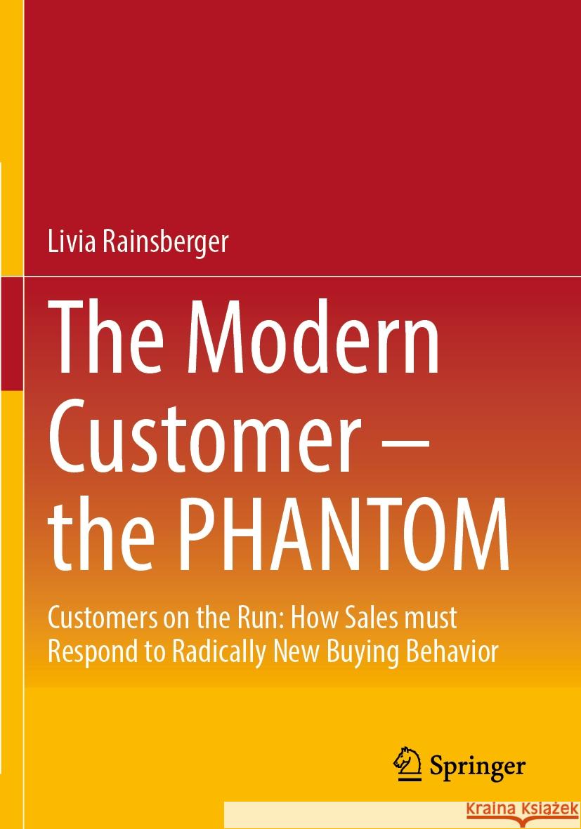 The Modern Customer - The Phantom: Customers on the Run: How Sales Must Respond to Radically New Buying Behavior Livia Rainsberger 9783658391980 Springer