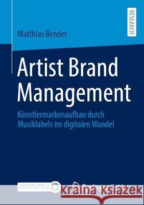 Artist Brand Management: Künstlermarkenaufbau Durch Musiklabels Im Digitalen Wandel Bender, Matthias 9783658392079 Springer Gabler