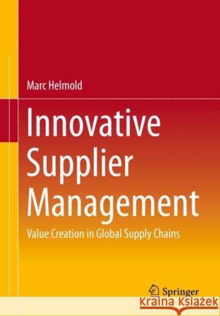 Innovative Supplier Management: Value Creation in Global Supply Chains Marc Helmold 9783658392444 Springer