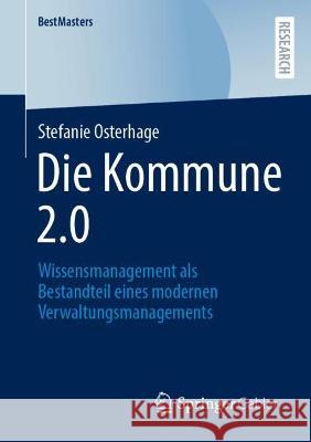 Die Kommune 2.0: Wissensmanagement ALS Bestandteil Eines Modernen Verwaltungsmanagements Osterhage, Stefanie 9783658392567 Springer Gabler