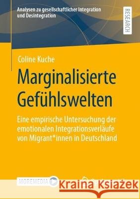 Marginalisierte Gefühlswelten: Eine Empirische Untersuchung Der Emotionalen Integrationsverläufe Von Migrant*innen in Deutschland Kuche, Coline 9783658392604 Springer Fachmedien Wiesbaden