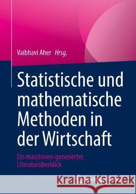 Statistische Und Mathematische Methoden in Der Wirtschaft: Ein Maschinen-Generierter Literaturüberblick Aher, Vaibhavi 9783658392741 Springer Gabler