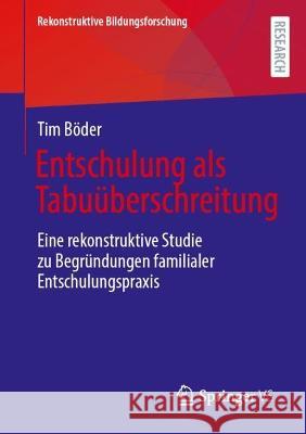Entschulung ALS Tabuüberschreitung: Eine Rekonstruktive Studie Zu Begründungen Familialer Entschulungspraxis Böder, Tim 9783658392826