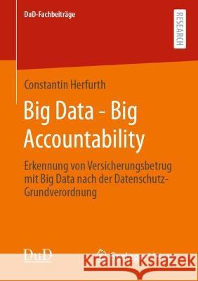 Big Data - Big Accountability: Erkennung Von Versicherungsbetrug Mit Big Data Nach Der Datenschutz-Grundverordnung Herfurth, Constantin 9783658392864 Springer Fachmedien Wiesbaden