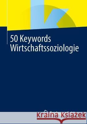 50 Keywords Wirtschaftssoziologie Springer Fachmedien Wiesbaden 9783658393076 Springer Gabler