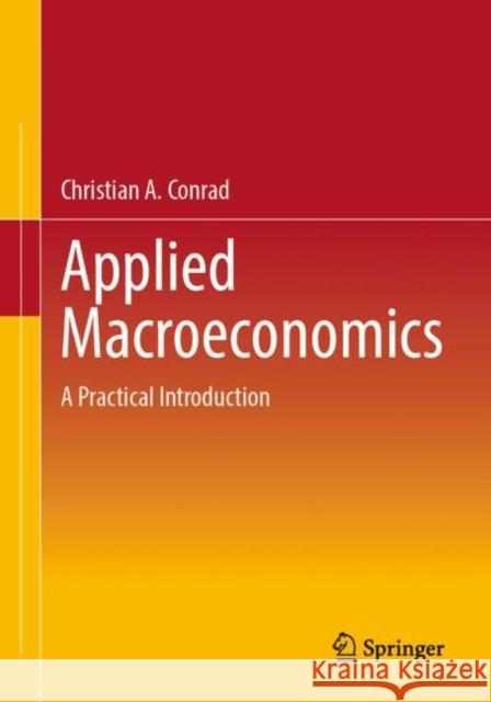 Applied Macroeconomics: A Practical Introduction Christian A. Conrad 9783658393144 Springer