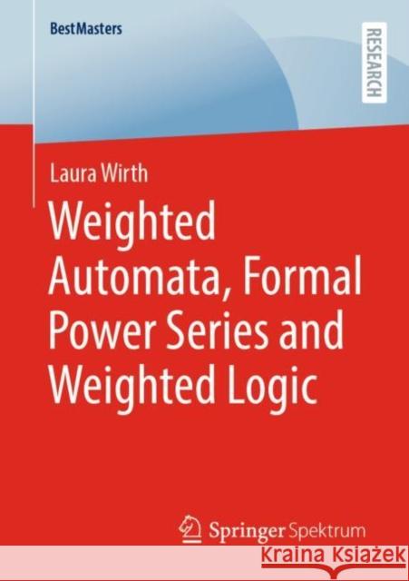 Weighted Automata, Formal Power Series and Weighted Logic Laura Wirth 9783658393229 Springer Spektrum