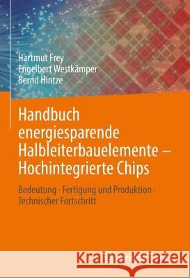 Handbuch energiesparende Halbleiterbauelemente – Hochintegrierte Chips: Bedeutung · Fertigung und Produktion · Technischer Fortschritt Hartmut Frey Engelbert Westk?mper Bernd Hintze 9783658393458