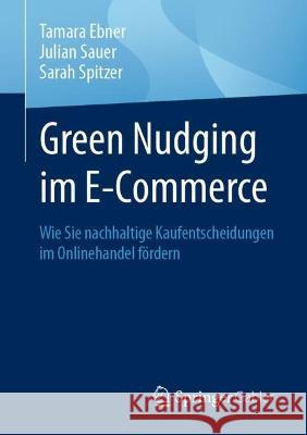 Green Nudging Im E-Commerce: Wie Sie Nachhaltige Kaufentscheidungen Im Onlinehandel Fördern Ebner, Tamara 9783658393663 Springer Gabler