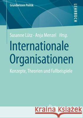 Internationale Organisationen: Konzepte, Theorien und Fallbeispiele Susanne L?tz Anja Menzel 9783658393700 Springer vs