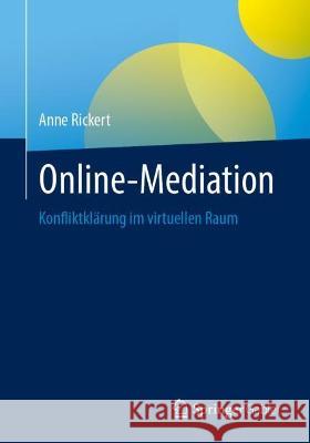 Online-Mediation: Konfliktklärung Im Virtuellen Raum Rickert, Anne 9783658394134