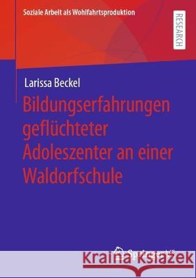 Bildungserfahrungen Geflüchteter Adoleszenter an Einer Waldorfschule Beckel, Larissa 9783658394332 Springer vs