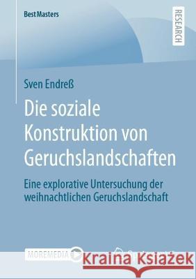 Die Soziale Konstruktion Von Geruchslandschaften: Eine Explorative Untersuchung Der Weihnachtlichen Geruchslandschaft Endreß, Sven 9783658394806 Springer VS