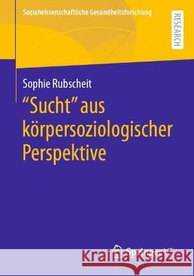 Sucht Aus Körpersoziologischer Perspektive Rubscheit, Sophie 9783658395223 Springer Fachmedien Wiesbaden