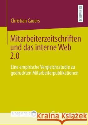 Mitarbeiterzeitschriften und das interne Web 2.0: Eine empirische Vergleichsstudie zu gedruckten Mitarbeiterpublikationen Christian Cauers 9783658395308 Springer vs