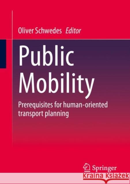 Public Mobility: Prerequisites for human-oriented transport planning Oliver Schwedes 9783658395780 Springer