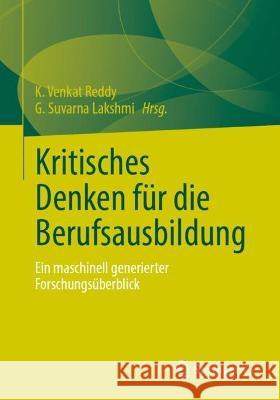 Kritisches Denken Für Die Berufsausbildung: Ein Maschinell Generierter Forschungsüberblick Reddy, K. Venkat 9783658396121