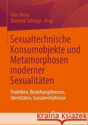 Sexualtechnische Konsumobjekte Und Metamorphosen Moderner Sexualitäten: Praktiken, Beziehungsformen, Identitäten, Sozialverhältnisse Heim, Tino 9783658396169 Springer vs