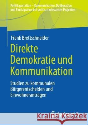 Direkte Demokratie Und Kommunikation: Studien Zu Kommunalen Bürgerentscheiden Und Einwohneranträgen Brettschneider, Frank 9783658396220 Springer vs