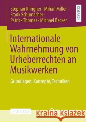 Internationale Wahrnehmung von Urheberrechten an Musikwerken: Grundlagen, Konzepte, Techniken Stephan Klingner Mihail Miller Frank Schumacher 9783658396367