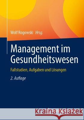 Management Im Gesundheitswesen: Fallstudien, Aufgaben Und Lösungen Rogowski, Wolf 9783658396381 Springer Gabler