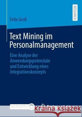 Text Mining im Personalmanagement: Eine Analyse der Anwendungspotenziale und Entwicklung eines Integrationskonzepts Felix Gro? 9783658396480 Springer Gabler