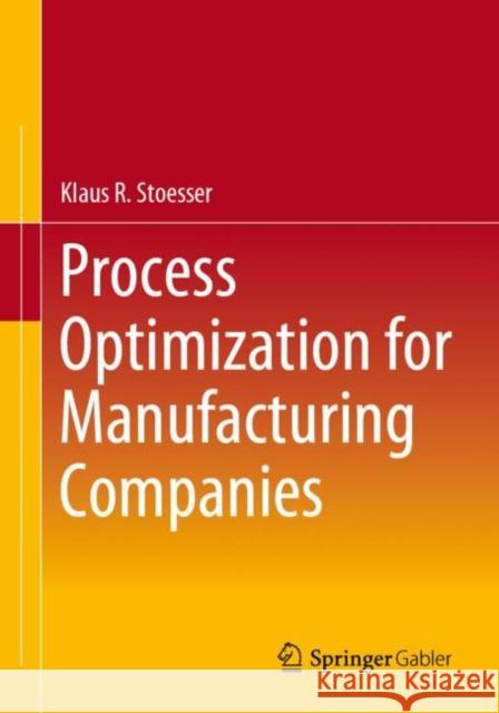 Process Optimization for Manufacturing Companies Klaus R. Stoesser 9783658396701 Springer Gabler