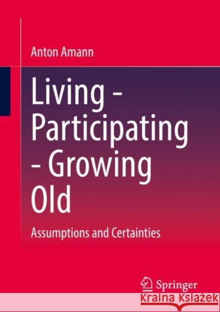 Living - Participating - Growing Old: Assumptions and Certainties Anton Amann 9783658396800 Springer vs