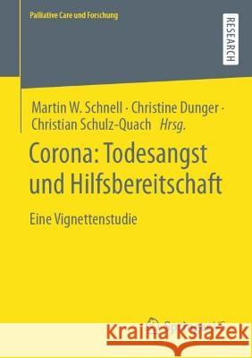 Corona: Todesangst und Hilfsbereitschaft: Eine Vignettenstudie Martin W. Schnell Christine Dunger Christian Schulz-Quach 9783658397043