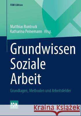 Grundwissen Soziale Arbeit: Grundlagen, Methoden und Arbeitsfelder Matthias Buntrock Katharina Peinemann 9783658397067 Springer Gabler