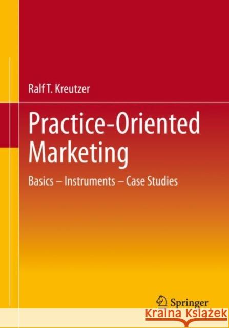 Practice-Oriented Marketing: Basics – Instruments – Case Studies Ralf T. Kreutzer 9783658397166 Springer Gabler