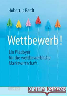 Wettbewerb!: Ein Plädoyer Für Die Wettbewerbliche Marktwirtschaft Bardt, Hubertus 9783658397302 Springer Gabler