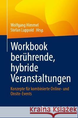 Workbook Berührende, Hybride Veranstaltungen: Konzepte Für Kombinierte Online- Und Onsite-Events Himmel, Wolfgang 9783658397401 Springer Gabler