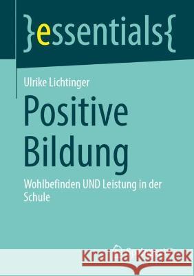 Positive Bildung: Wohlbefinden UND Leistung in der Schule Ulrike Lichtinger 9783658397623