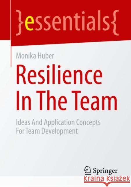 Resilience in the team: Ideas and application concepts for team development Monika Huber 9783658397814 Springer